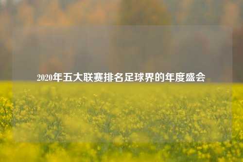 2020年五大联赛排名足球界的年度盛会