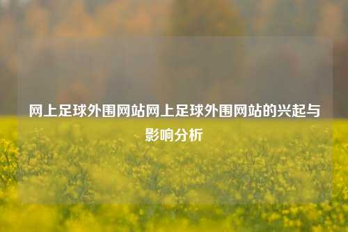 网上足球外围网站网上足球外围网站的兴起与影响分析