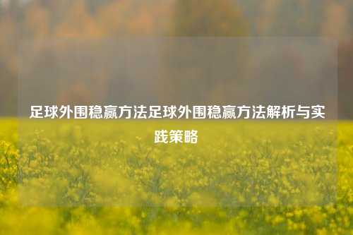 足球外围稳赢方法足球外围稳赢方法解析与实践策略